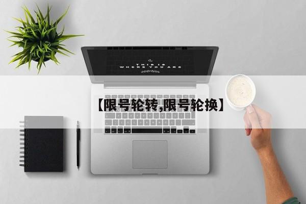 【限号轮转,限号轮换】