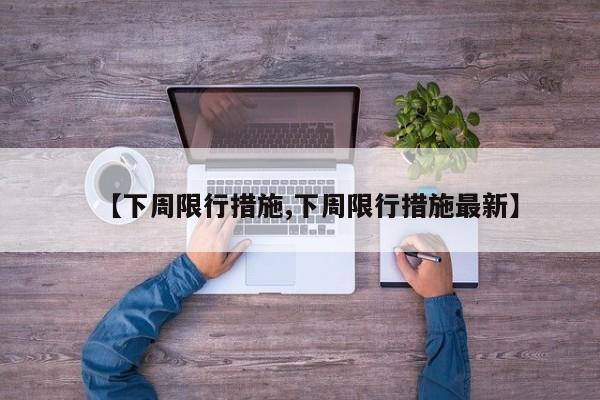 【下周限行措施,下周限行措施最新】