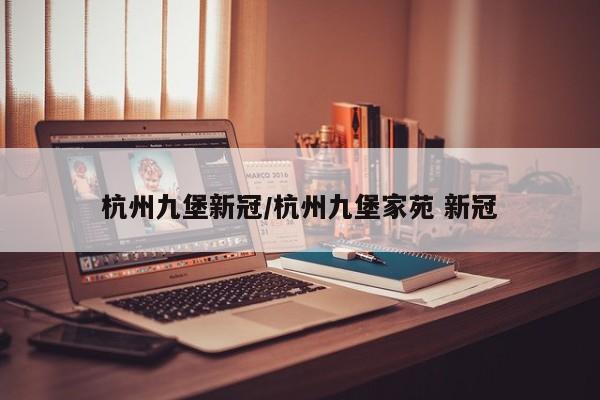 杭州九堡新冠/杭州九堡家苑 新冠