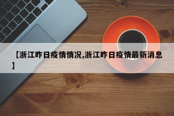 【浙江昨日疫情情况,浙江昨日疫情最新消息】