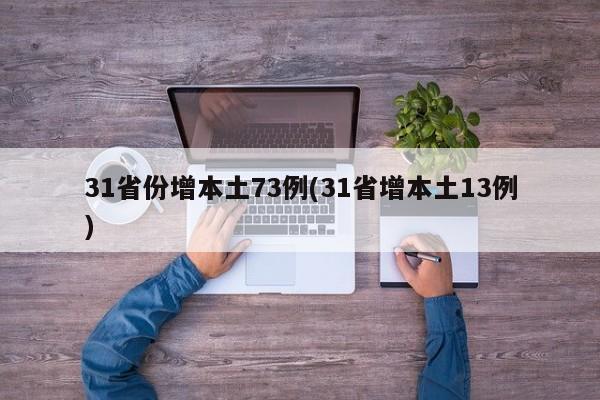 31省份增本土73例(31省增本土13例)
