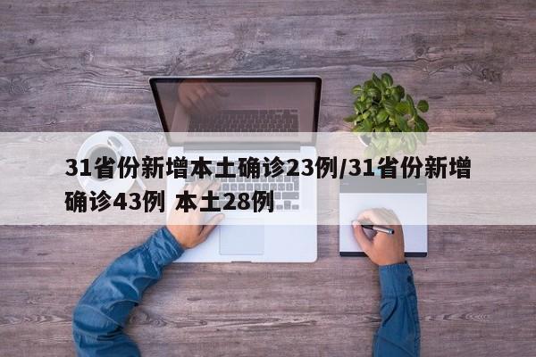 31省份新增本土确诊23例/31省份新增确诊43例 本土28例