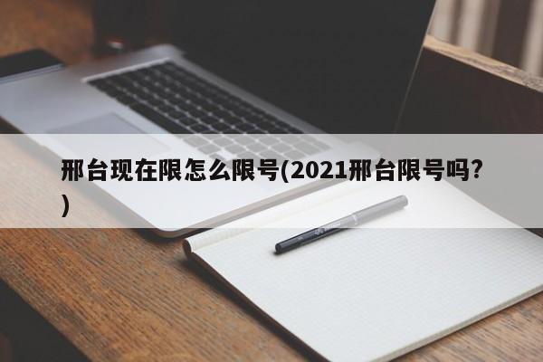 邢台现在限怎么限号(2021邢台限号吗?)