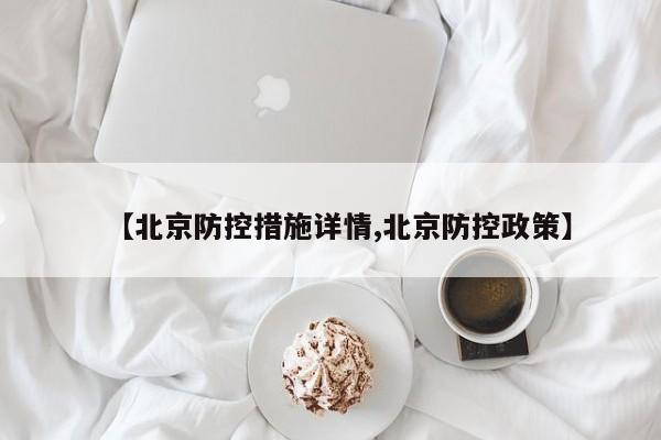 【北京防控措施详情,北京防控政策】