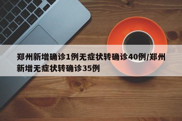 郑州新增确诊1例无症状转确诊40例/郑州新增无症状转确诊35例