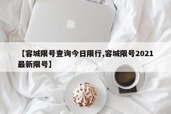 【容城限号查询今日限行,容城限号2021最新限号】
